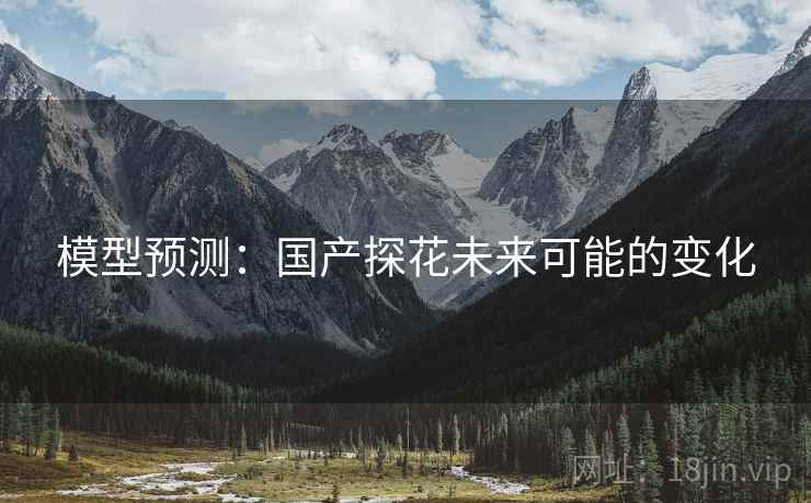 模型预测：国产探花未来可能的变化