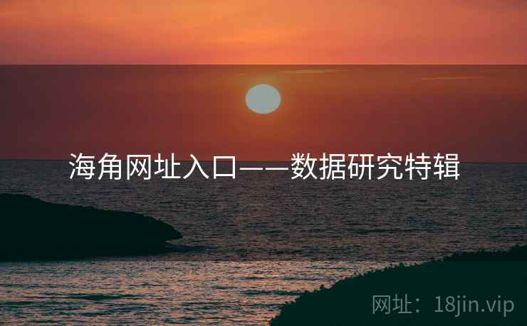 海角网址入口——数据研究特辑