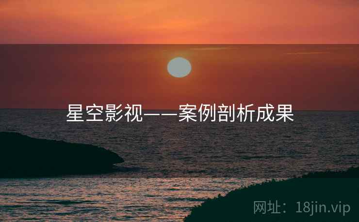 星空影视——案例剖析成果