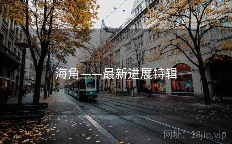 海角——最新进展特辑