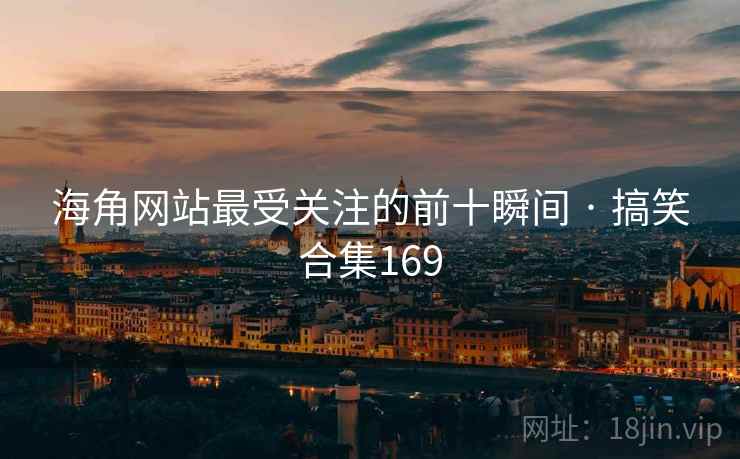 海角网站最受关注的前十瞬间 · 搞笑合集169